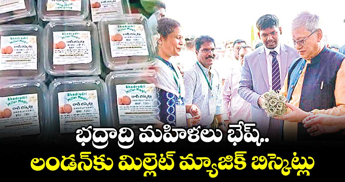 భద్రాద్రి మహిళలు భేష్.. లండన్కు మిల్లెట్ మ్యాజిక్ బిస్కెట్లు