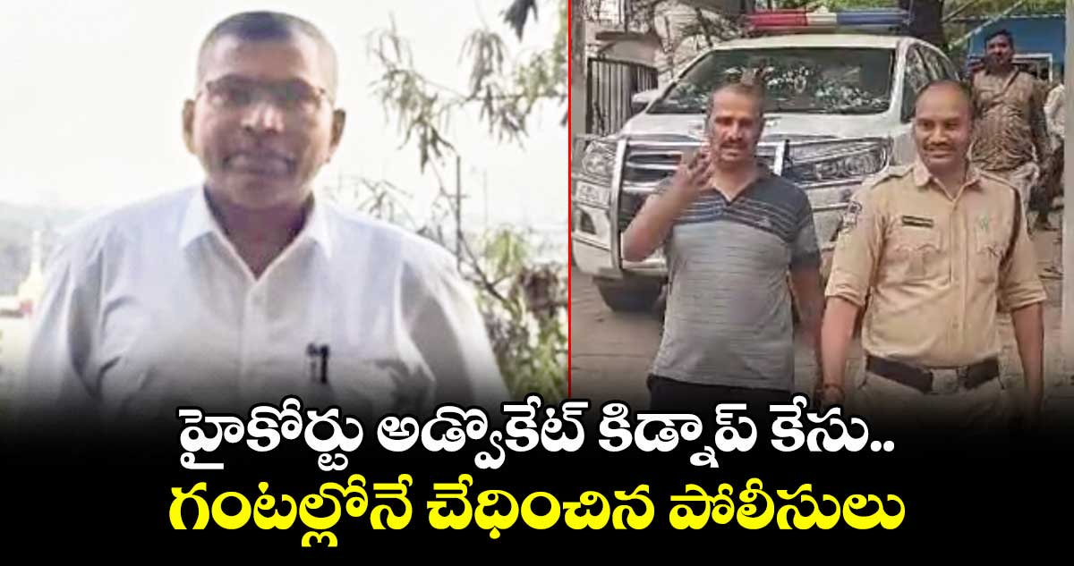 హైకోర్టు అడ్వొకేట్ కిడ్నాప్ కేసు..గంటల్లోనే చేధించిన పోలీసులు