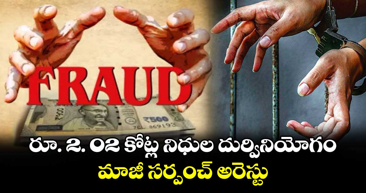 రూ. 2. 02 కోట్ల నిధుల దుర్వినియోగం ..మాజీ సర్పంచ్‌‌‌‌‌‌‌‌ అరెస్టు
