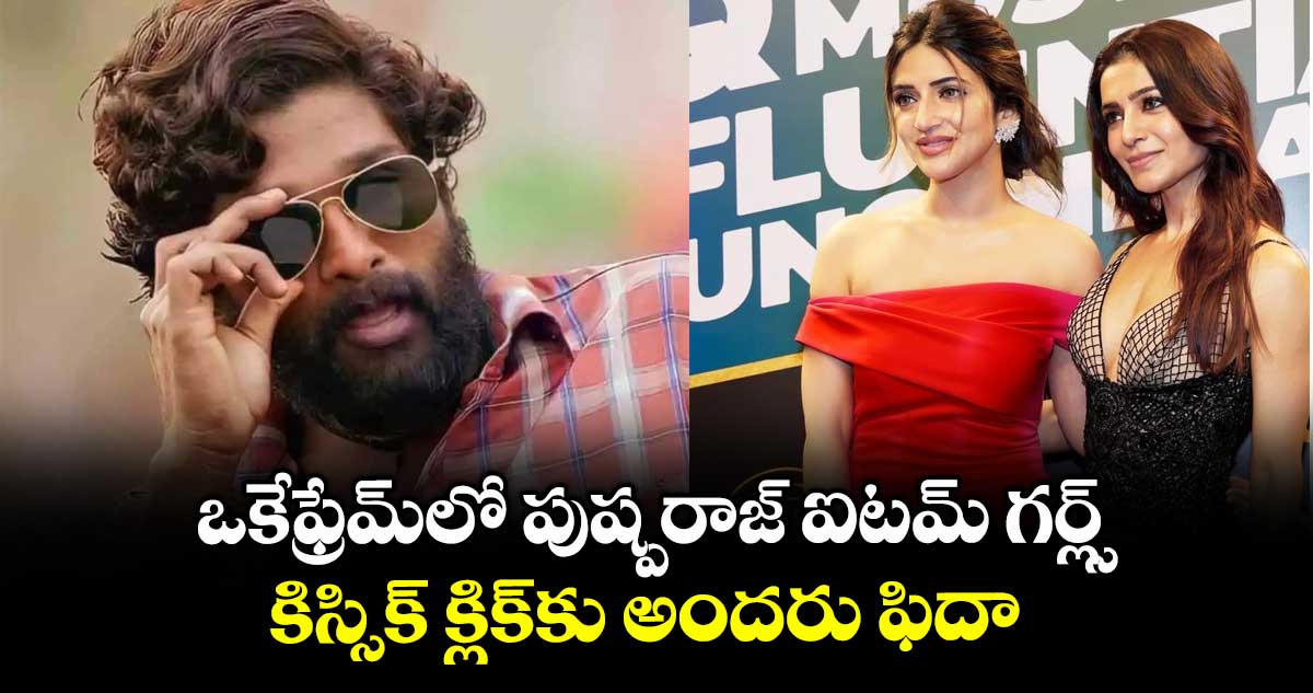 Pushpa Girls: ఒకేఫ్రేమ్లో పుష్పరాజ్ ఐటమ్ గర్ల్స్.. కిస్సిక్ క్లిక్కు అందరు ఫిదా