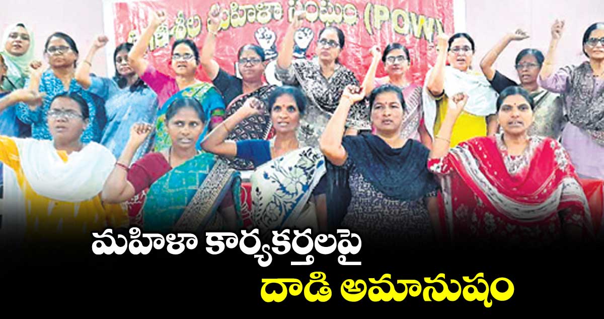 మహిళా కార్యకర్తలపై దాడి అమానుషం : ప్రగతిశీల మహిళా సంఘం