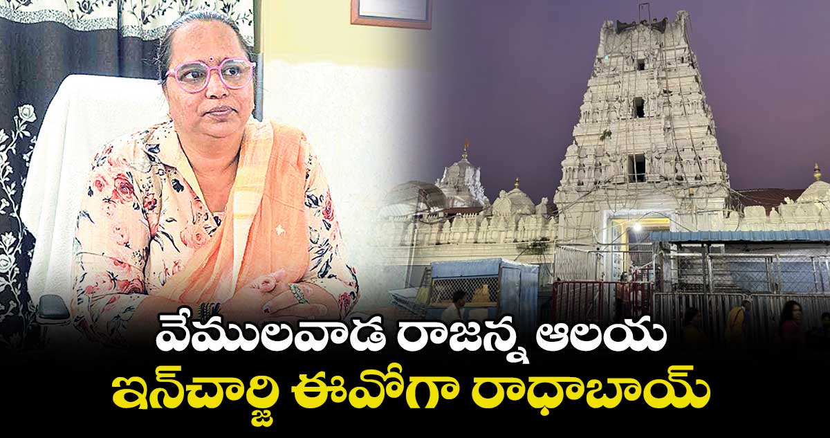 వేములవాడ రాజన్న ఆలయ ఇన్చార్జి ఈవోగా రాధాబాయ్