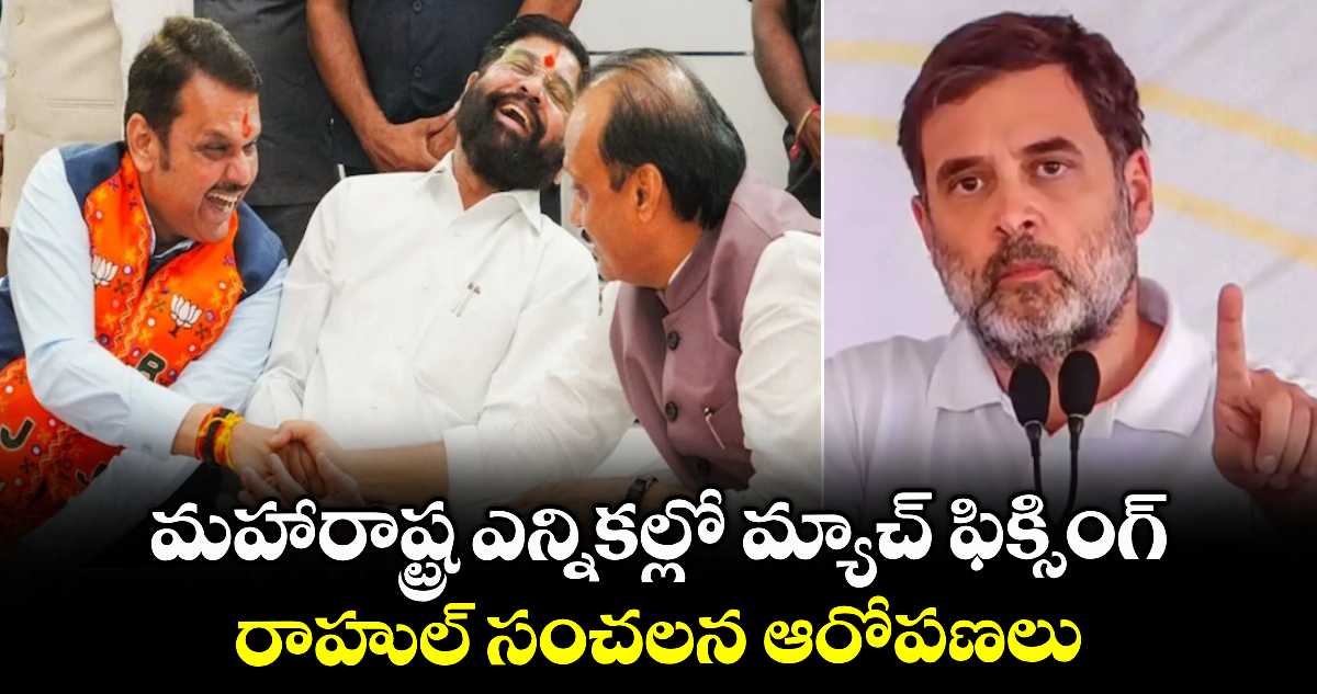 మహారాష్ట్ర ఎన్నికల్లో మ్యాచ్ ఫిక్సింగ్..రాహుల్ సంచలన ఆరోపణలు