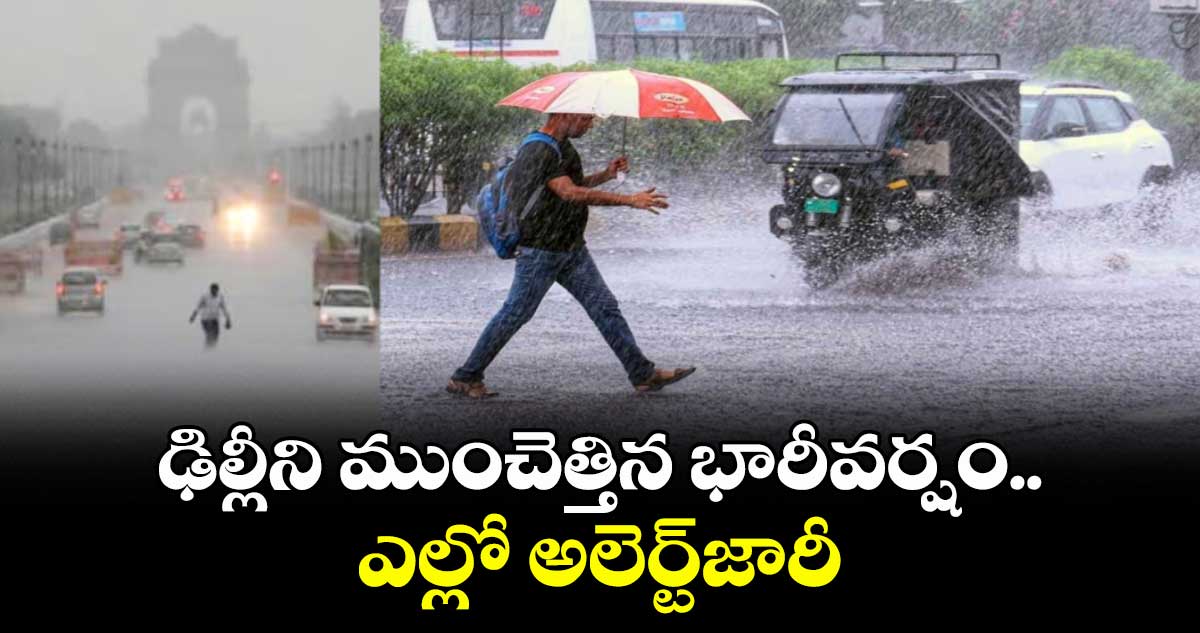ఢిల్లీని ముంచెత్తిన భారీవర్షం..ఎల్లో అలెర్ట్ జారీ