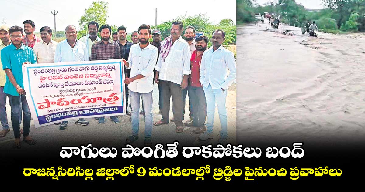 వాగులు పొంగితే రాకపోకలు బంద్ .. రాజన్నసిరిసిల్ల జిల్లాలో 9 మండలాల్లో బ్రిడ్జిల పైనుంచి ప్రవాహాలు