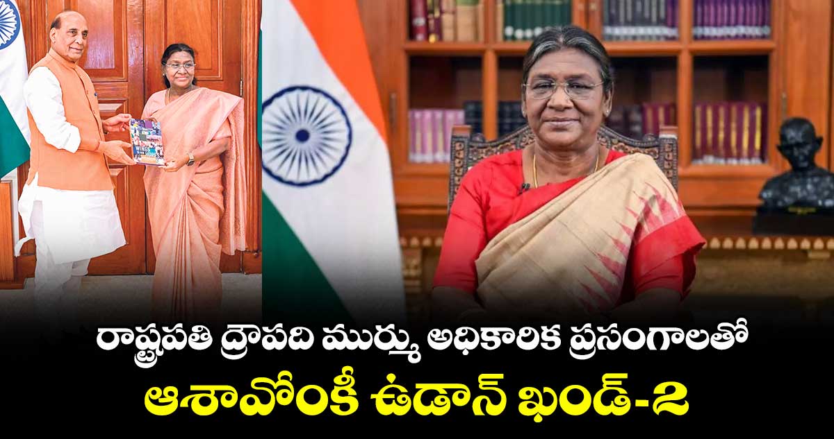 రాష్ట్రపతి ద్రౌపది ముర్ము అధికారిక ప్రసంగాలతో... ఆశావోంకీ ఉడాన్ ఖండ్–2