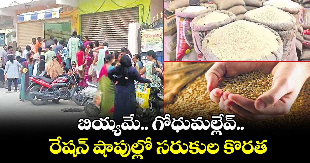బియ్యమే.. గోధుమల్లేవ్..రేషన్ షాపుల్లో సరుకుల కొరత