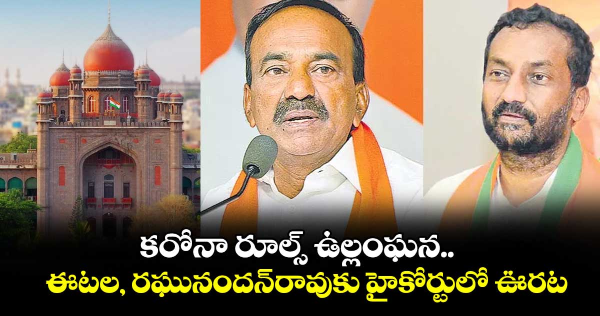 కరోనా రూల్స్ ఉల్లంఘన.. ఈటల, రఘునందన్రావుకు హైకోర్టులో ఊరట