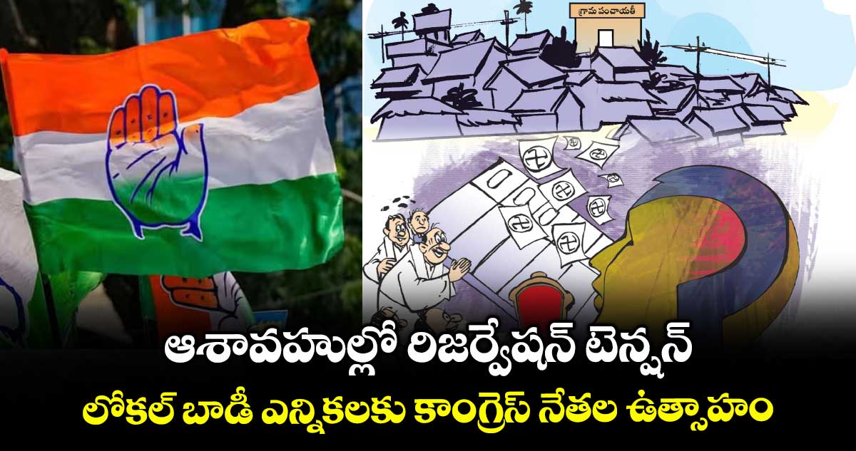 ఆశావహుల్లో రిజర్వేషన్ టెన్షన్ .. లోకల్ బాడీ ఎన్నికలకు కాంగ్రెస్ నేతల ఉత్సాహం