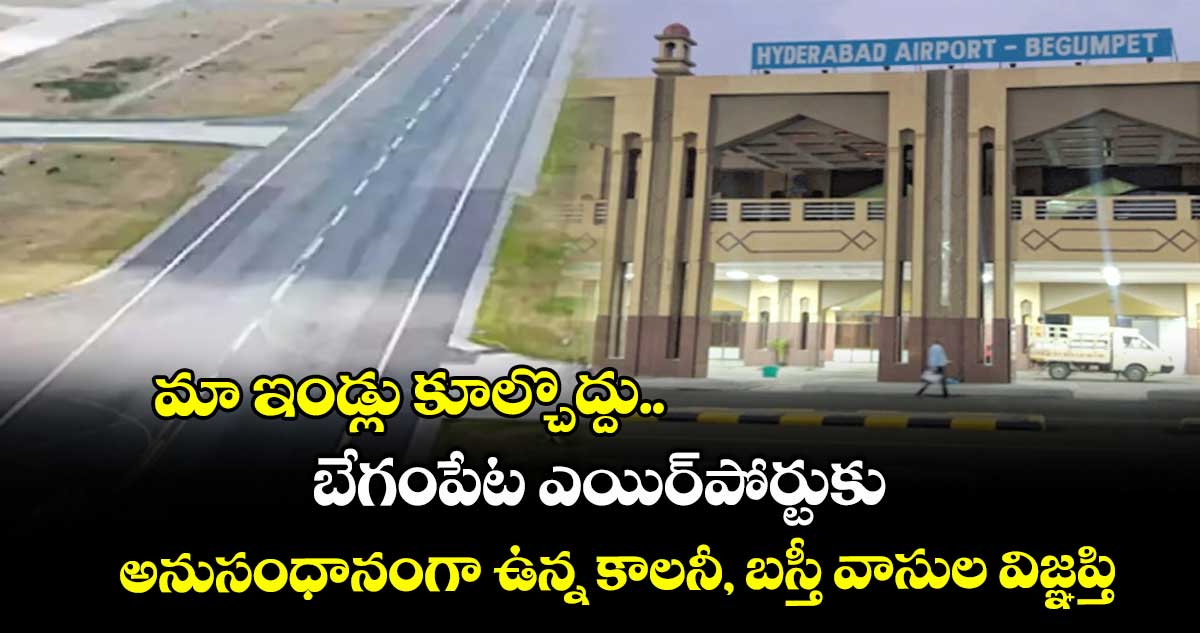 మా ఇండ్లు కూల్చొద్దు.. బేగంపేట ఎయిర్పోర్టుకు అనుసంధానంగా ఉన్న కాలనీ, బస్తీ వాసుల విజ్ఞప్తి