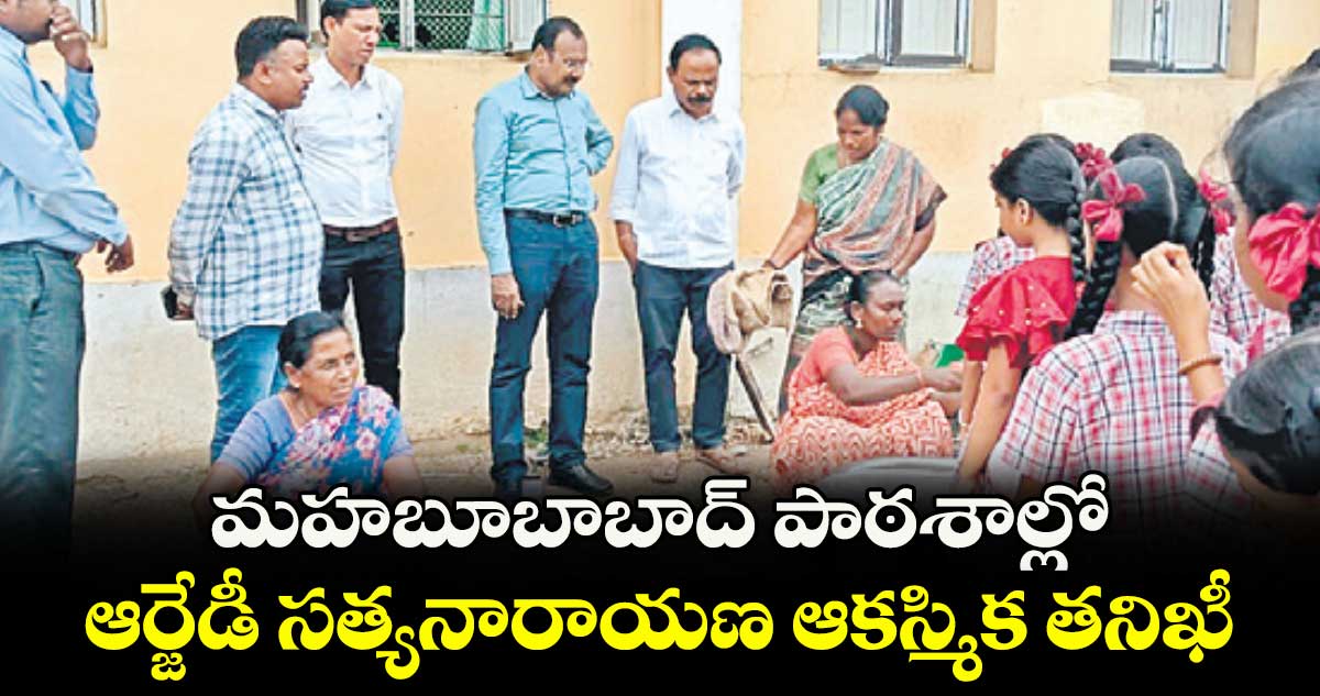 మహబూబాబాద్ పాఠశాల్లో ఆర్జేడీ సత్యనారాయణ ఆకస్మిక తనిఖీ