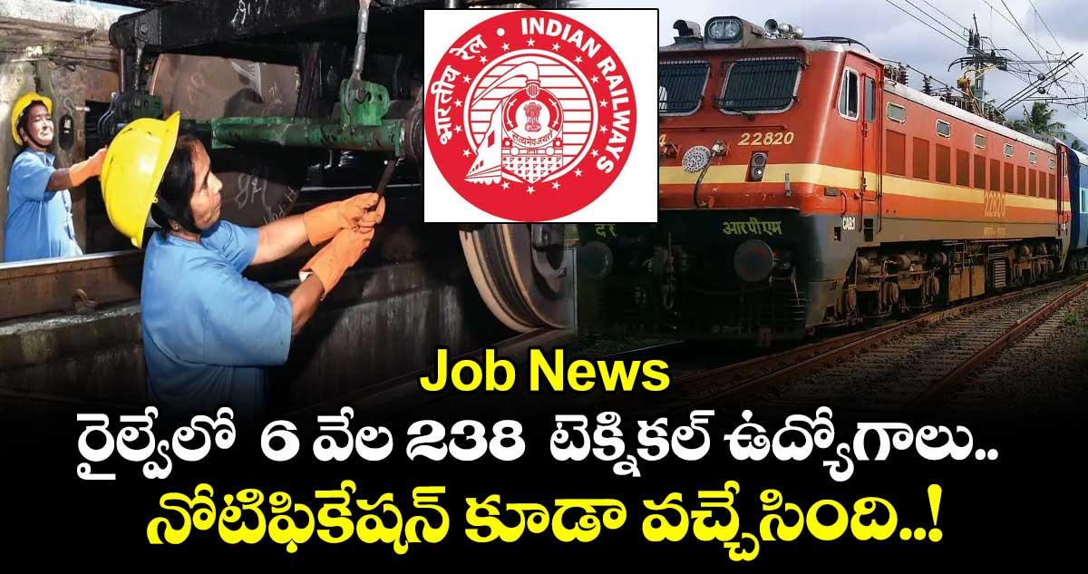 Job News : రైల్వేలో 6 వేల 238 టెక్నికల్ ఉద్యోగాలు.. నోటిఫికేషన్ కూడా వచ్చేసింది..!