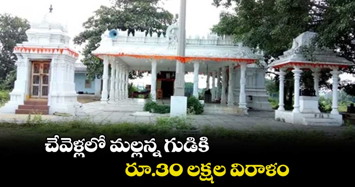 చేవెళ్లలో మల్లన్న గుడికి రూ. 30 లక్షల విరాళం