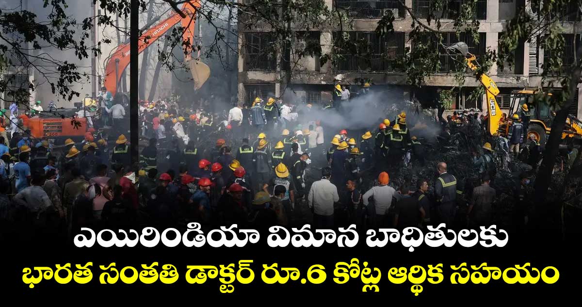 ఎయిరిండియా విమాన బాధితులకు భారత సంతతి డాక్టర్ రూ.6 కోట్ల ఆర్థిక సహయం
