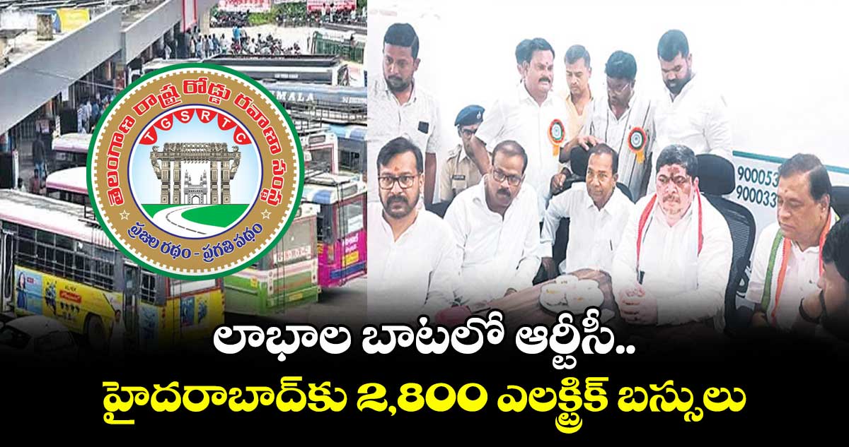 లాభాల బాటలో ఆర్టీసీ..హైదరాబాద్కు 2,800 ఎలక్ట్రిక్ బస్సులు : మంత్రి పొన్నం ప్రభాకర్