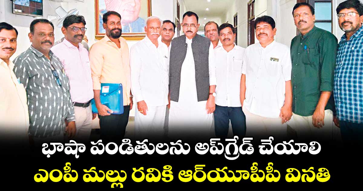 భాషా పండితులను అప్గ్రేడ్ చేయాలి..ఎంపీ మల్లు రవికి ఆర్యూపీపీ వినతి