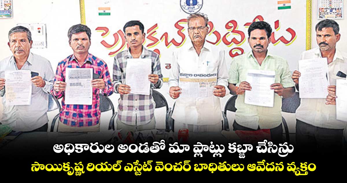 అధికారుల అండతో మా ప్లాట్లు కబ్జా చేసిన్రు .. సాయికృష్ణ రియల్ ఎస్టేట్ వెంచర్ బాధితులు ఆవేదన వ్యక్తం