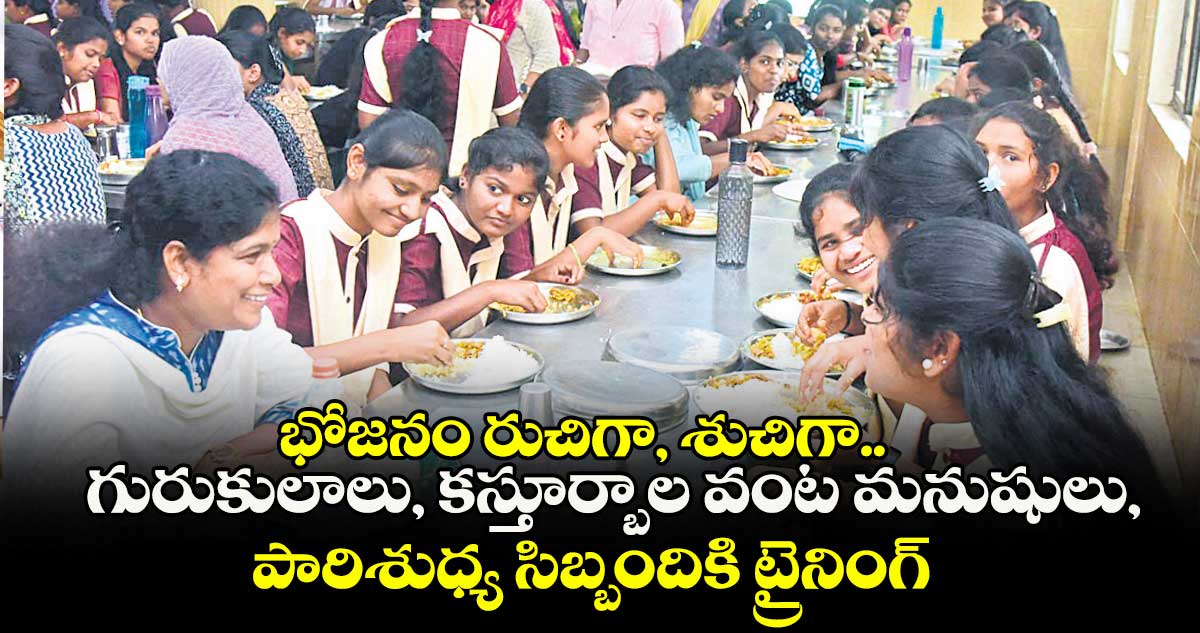 భోజనం రుచిగా, శుచిగా.. గురుకులాలు, కస్తూర్బాల వంట మనుషులు, పారిశుధ్య సిబ్బందికి ట్రైనింగ్