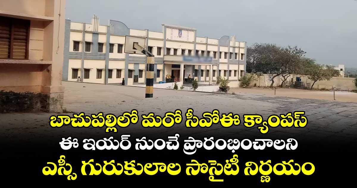 బాచుపల్లిలో మరో సీవోఈ క్యాంపస్..ఈ ఇయర్ నుంచే ప్రారంభించాలని ఎస్సీ గురుకులాల సొసైటీ నిర్ణయం