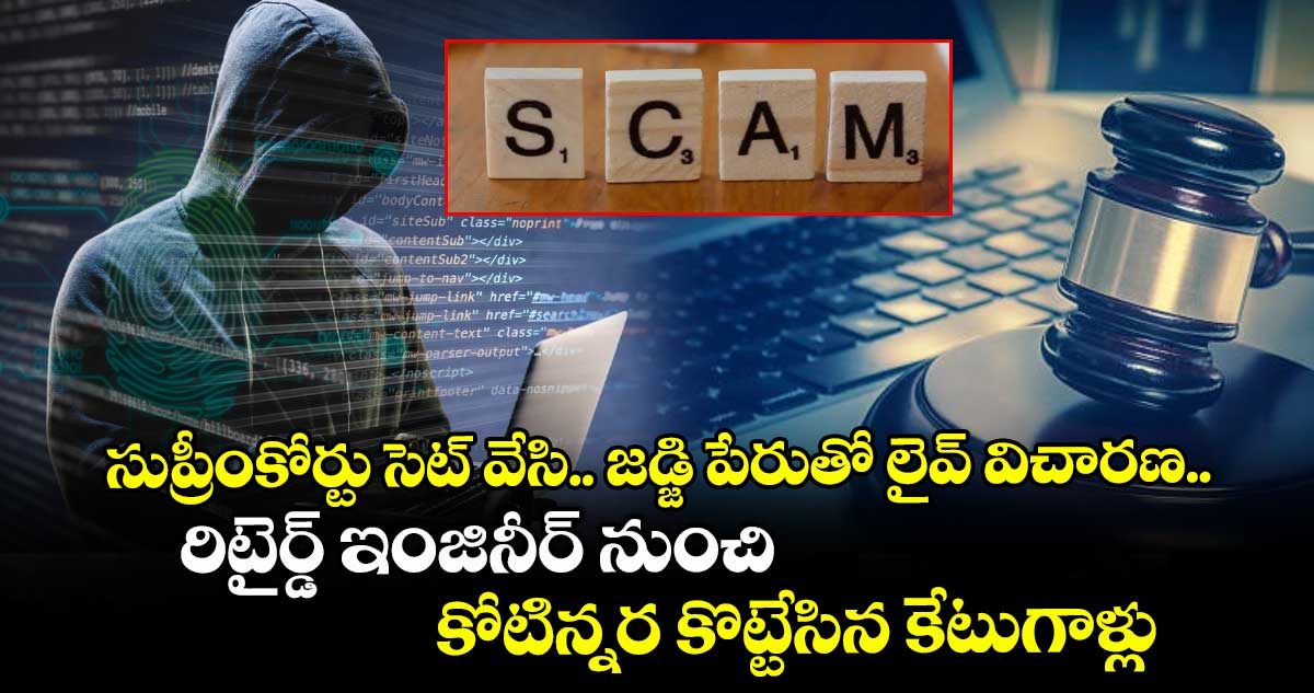 సుప్రీంకోర్టు సెట్ వేసి.. జడ్జి పేరుతో లైవ్ విచారణ.. రిటైర్డ్ ఇంజినీర్ నుంచి కోటిన్నర కొట్టేసిన కేటుగాళ్లు