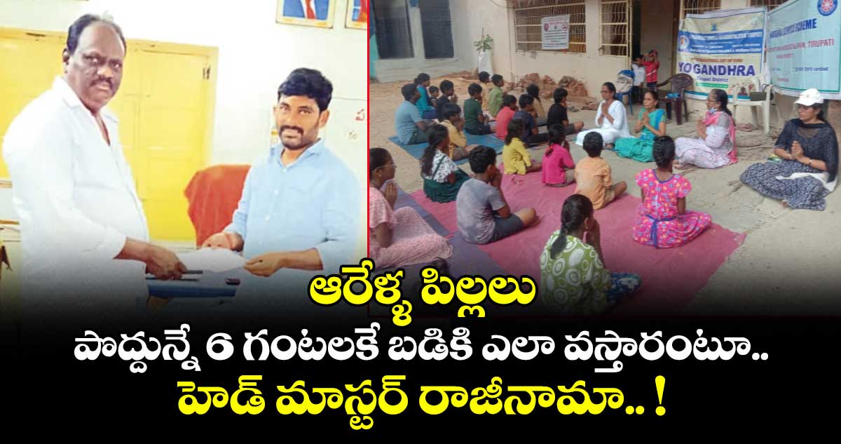 యోగాంధ్ర ఎఫెక్ట్: ఆరేళ్ళ పిల్లలు పొద్దున్నే 6 గంటలకే బడికి ఎలా వస్తారంటూ.. హెడ్ మాస్టర్ రాజీనామా.. !