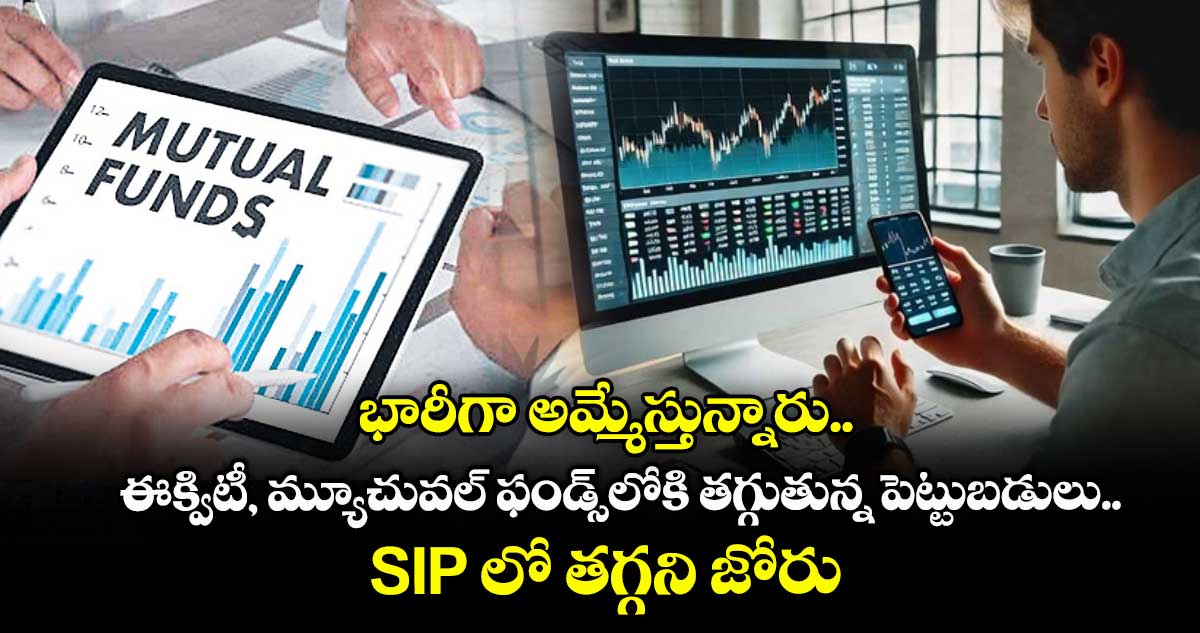 భారీగా అమ్మేస్తున్నారు.. ఈక్విటీ, మ్యూచువల్ ఫండ్స్లోకి తగ్గుతున్న పెట్టుబడులు.. SIP లో తగ్గని జోరు