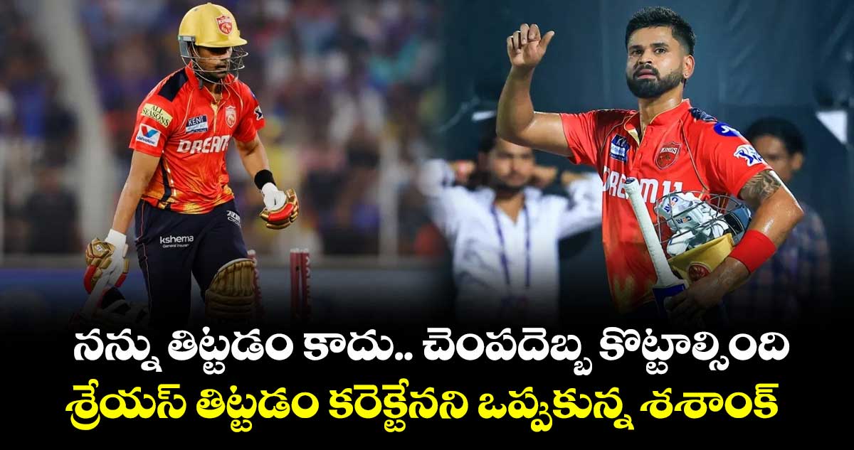 నన్ను తిట్టడం కాదు.. చెంపదెబ్బ కొట్టాల్సింది: శ్రేయస్ తిట్టడం కరెక్టేనని ఒప్పుకున్న శశాంక్