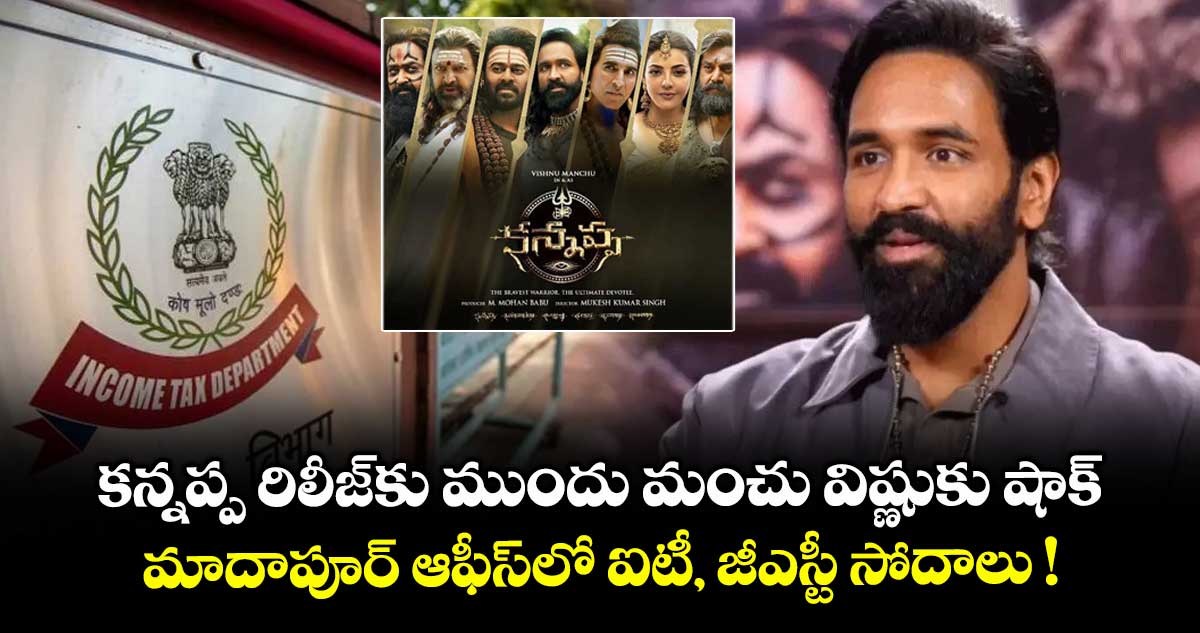 కన్నప్ప రిలీజ్కు ముందు మంచు విష్ణుకు షాక్.. మాదాపూర్ ఆఫీస్లో ఐటీ, జీఎస్టీ సోదాలు !