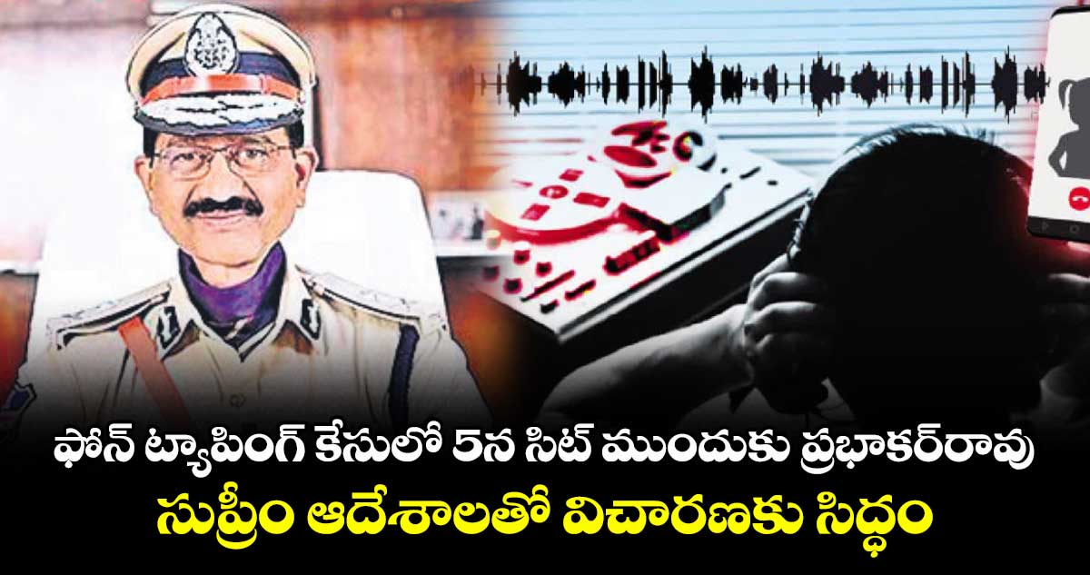 ఫోన్ ట్యాపింగ్ కేసులో 5న సిట్ ముందుకు ప్రభాకర్రావు.. సుప్రీం ఆదేశాలతో విచారణకు సిద్ధం