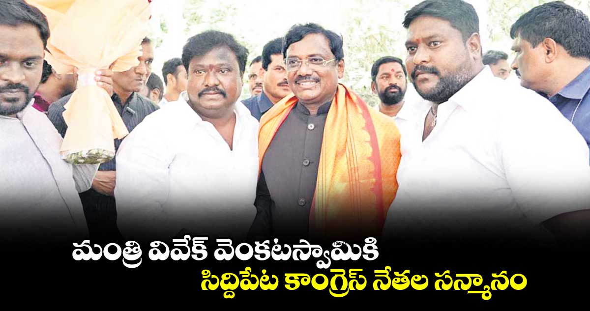 మంత్రి వివేక్ వెంకటస్వామికి .. సిద్దిపేట కాంగ్రెస్ నేతల సన్మానం