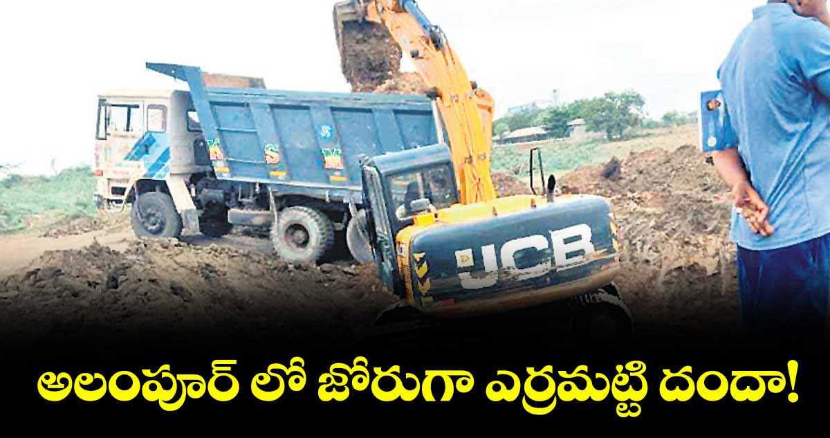 అలంపూర్ లో జోరుగా ఎర్రమట్టి దందా!