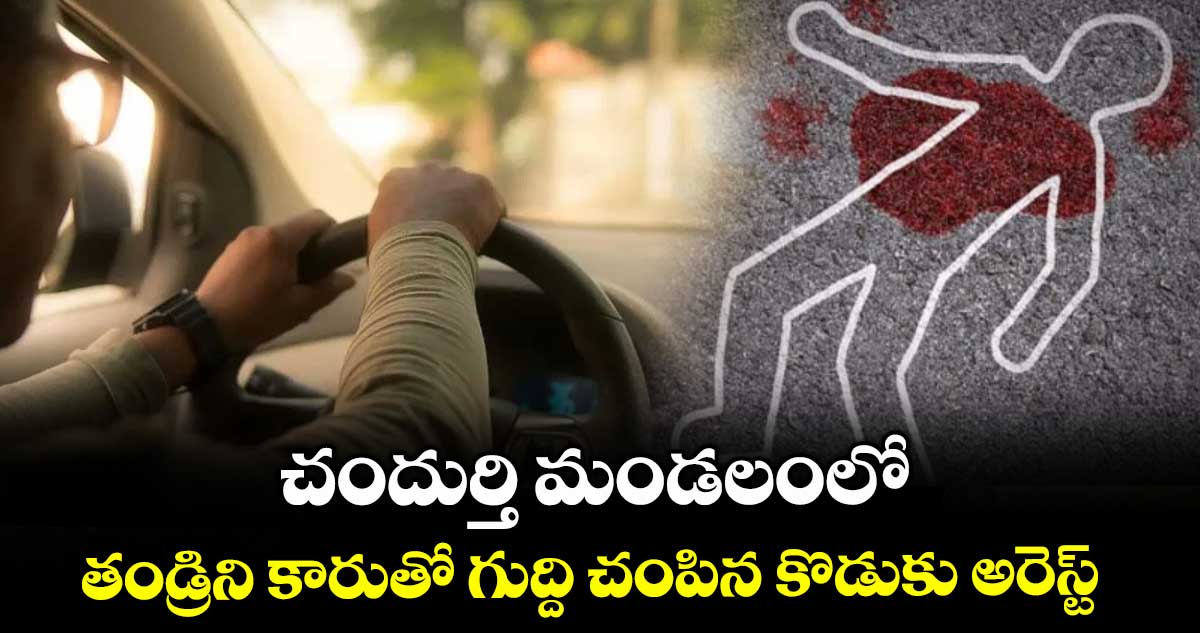 చందుర్తి మండలంలో తండ్రిని కారుతో గుద్ది చంపిన కొడుకు అరెస్ట్