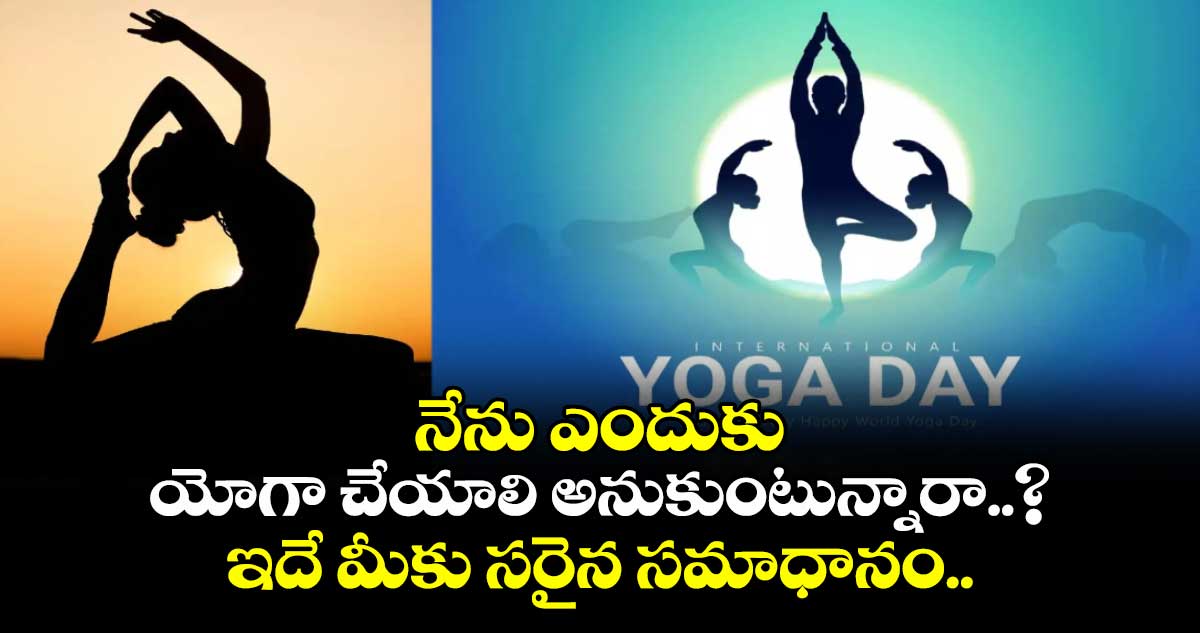 నేను ఎందుకు యోగా చేయాలి అనుకుంటున్నారా..? ఇదే మీకు సరైన సమాధానం..
