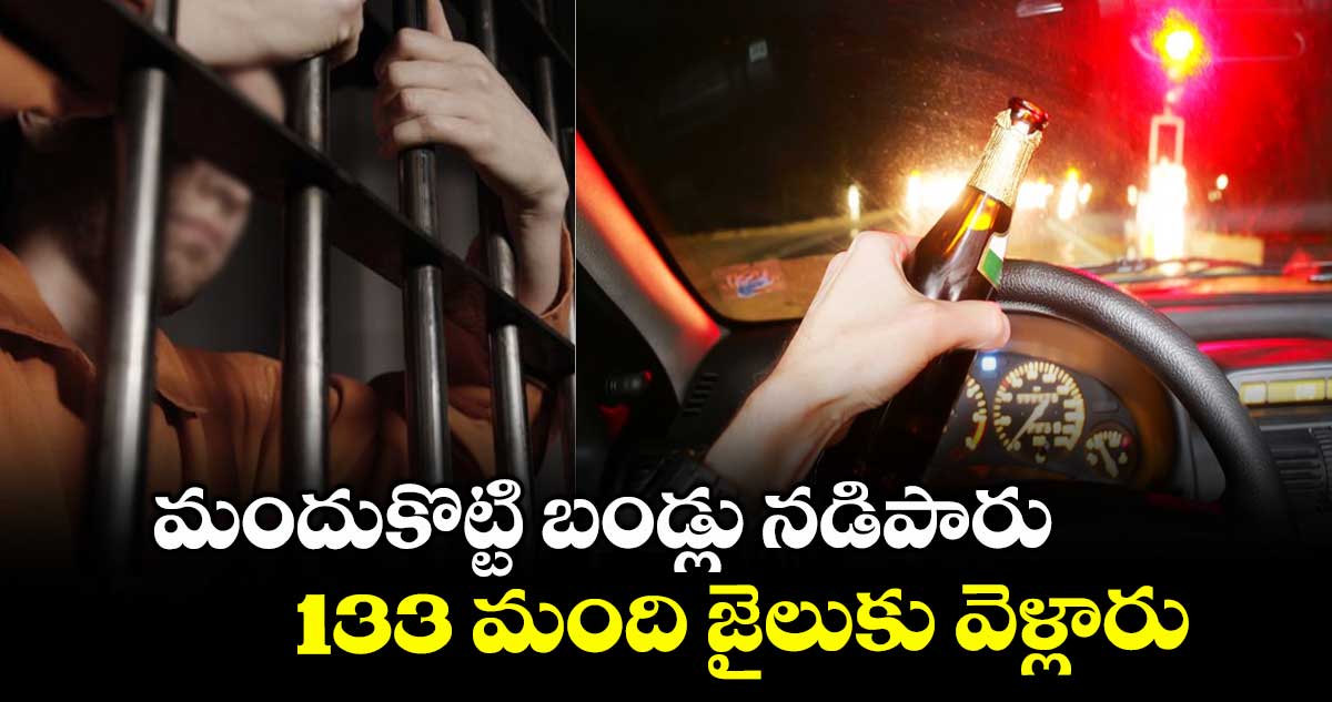మందుకొట్టి బండ్లు నడిపారు... 133 మంది జైలుకు వెళ్లారు