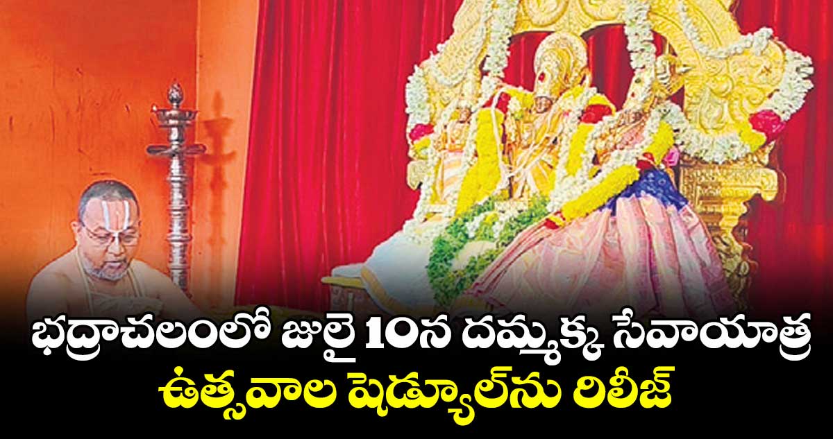 భద్రాచలంలో జులై 10న దమ్మక్క సేవాయాత్ర .. ఉత్సవాల షెడ్యూల్ను రిలీజ్