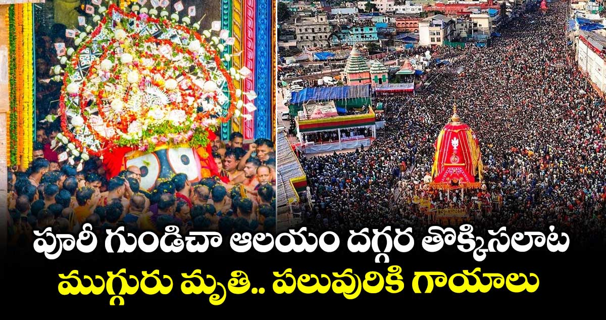 పూరీ గుండిచా ఆలయం దగ్గర తొక్కిసలాట.. ముగ్గురు మృతి.. పలువురికి గాయాలు