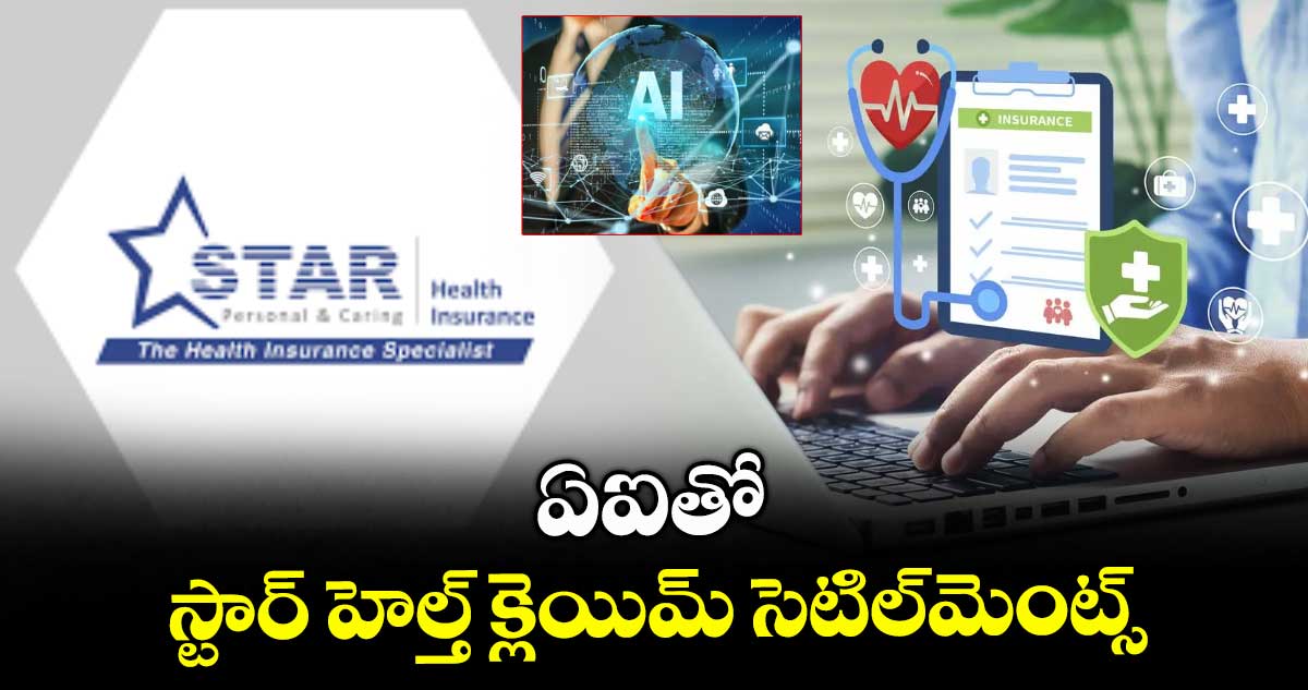 ఏఐతో స్టార్ హెల్త్ క్లెయిమ్ సెటిల్మెంట్స్