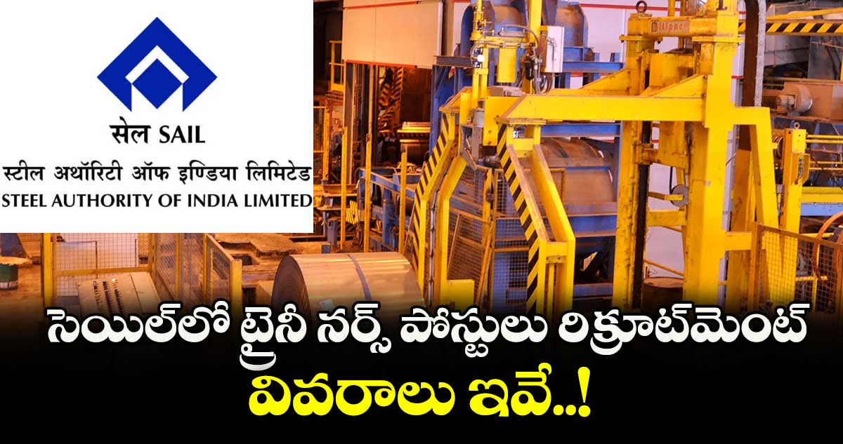 Nurse Jobs :  సెయిల్లో ట్రైనీ నర్స్ పోస్టులు రిక్రూట్మెంట్.. వివరాలు ఇవే..!