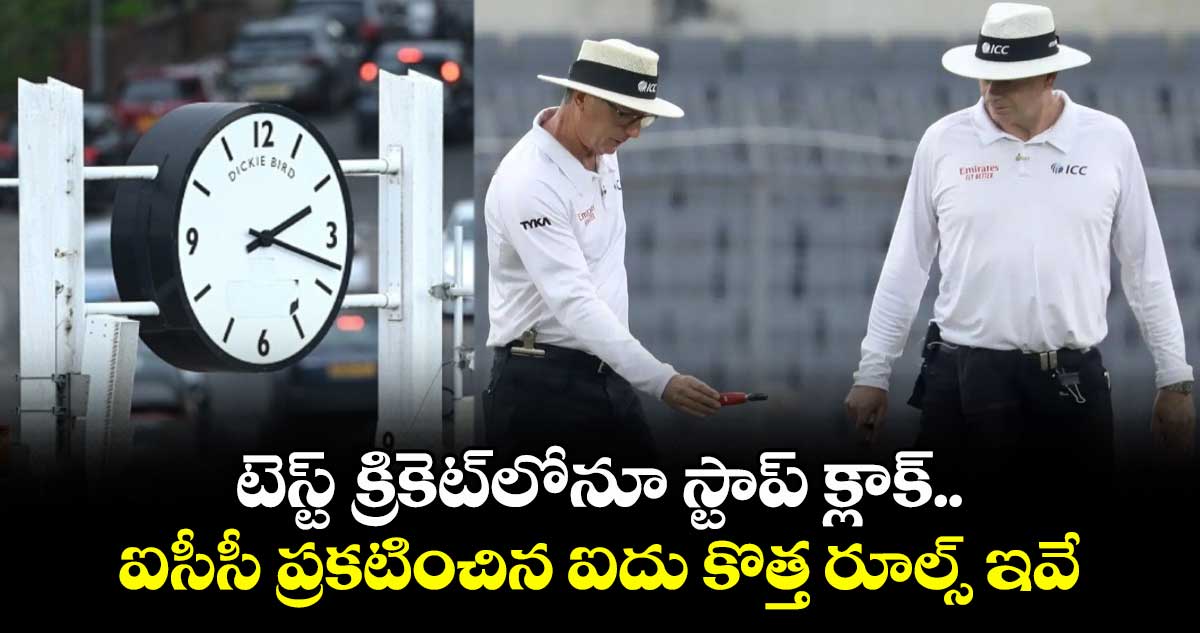 ICC New rules: టెస్ట్ క్రికెట్లోనూ స్టాప్ క్లాక్.. ఐసీసీ ప్రకటించిన ఐదు కొత్త రూల్స్ ఇవే