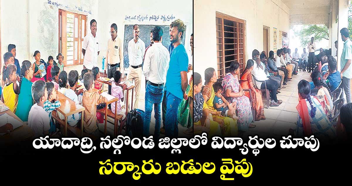 యాదాద్రి, నల్గొండ జిల్లాలో విద్యార్థుల చూపు.. సర్కారు బడుల వైపు