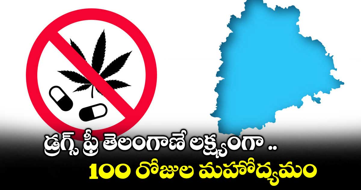 డ్రగ్స్ ఫ్రీ తెలంగాణే లక్ష్యంగా .. 100 రోజుల మహోద్యమం