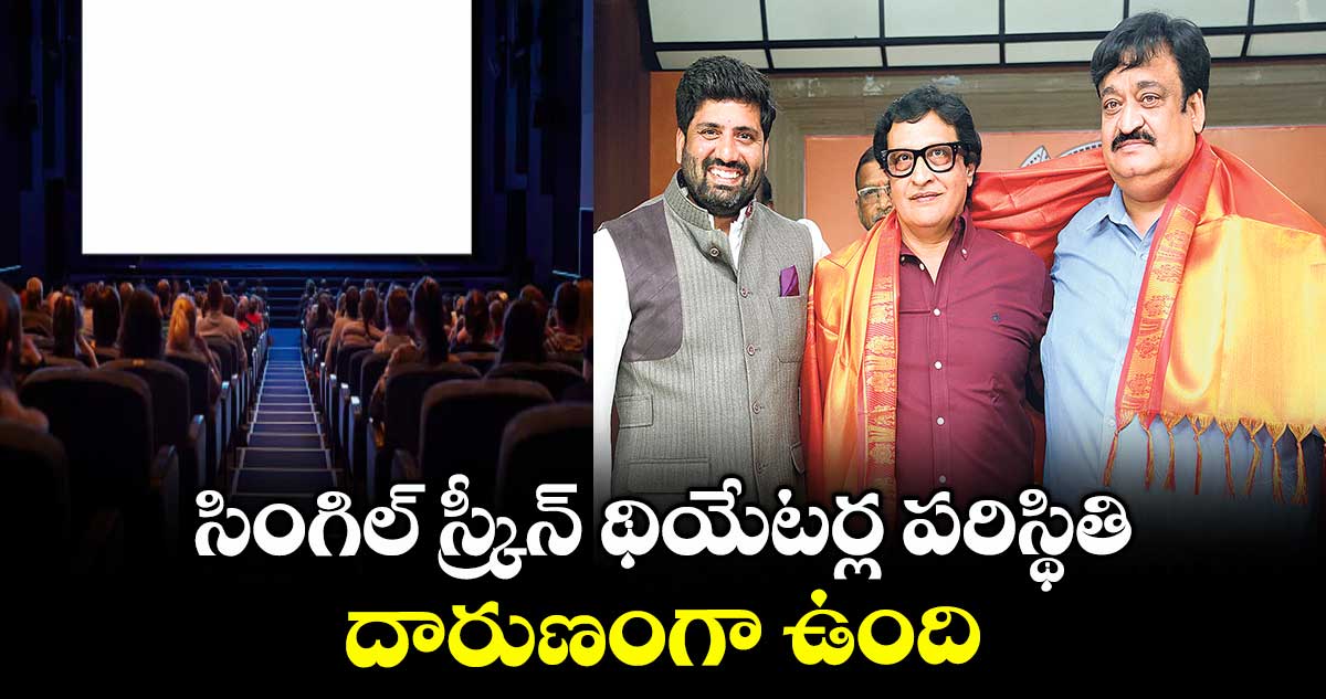 సింగిల్ స్క్రీన్ థియేటర్ల పరిస్థితి దారుణంగా ఉంది