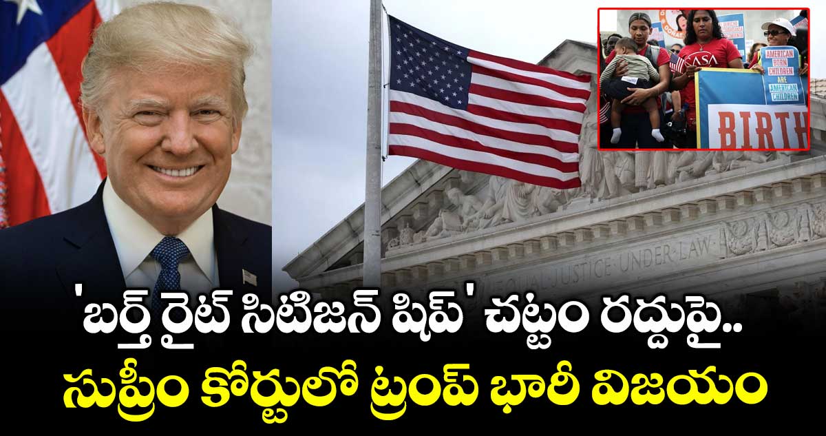 'బర్త్ రైట్ సిటిజన్ షిప్' చట్టం రద్దుపై సుప్రీం కోర్టులో ట్రంప్ భారీ విజయం