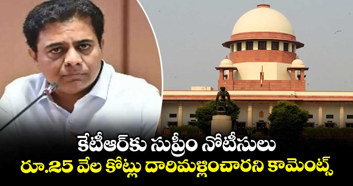 కేటీఆర్కు సుప్రీం నోటీసులు..రూ.25 వేల కోట్లు దారిమళ్లించారని కామెంట్స్