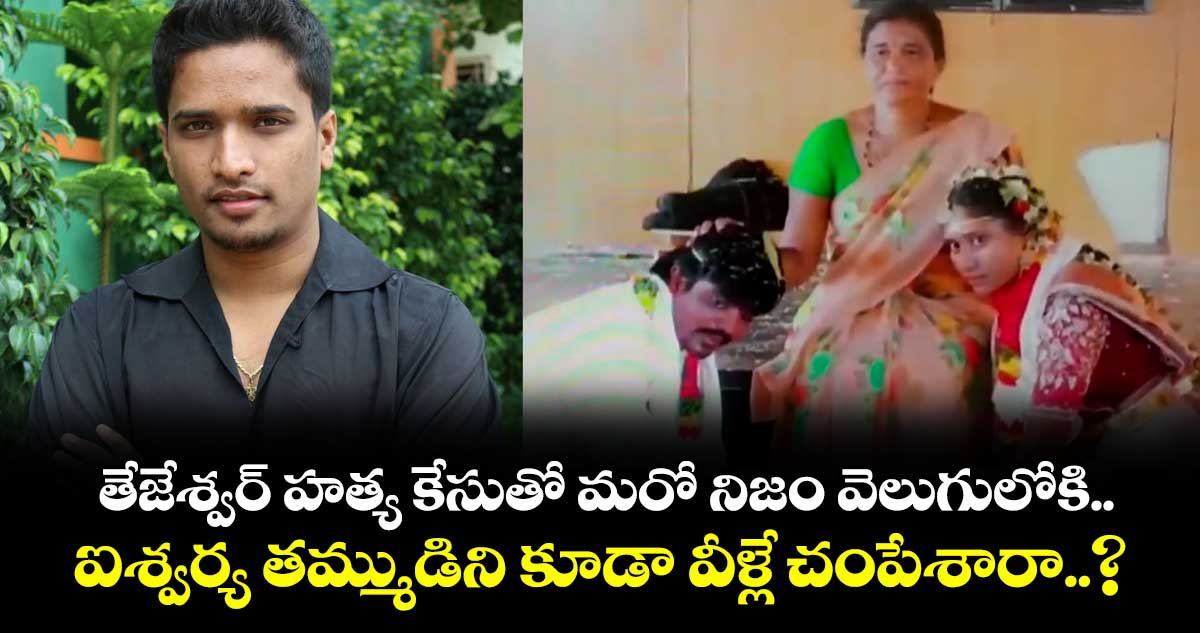 తేజేశ్వర్ హత్య కేసుతో మరో నిజం వెలుగులోకి.. ఐశ్వర్య తమ్ముడిని కూడా వీళ్లే చంపేశారా..?