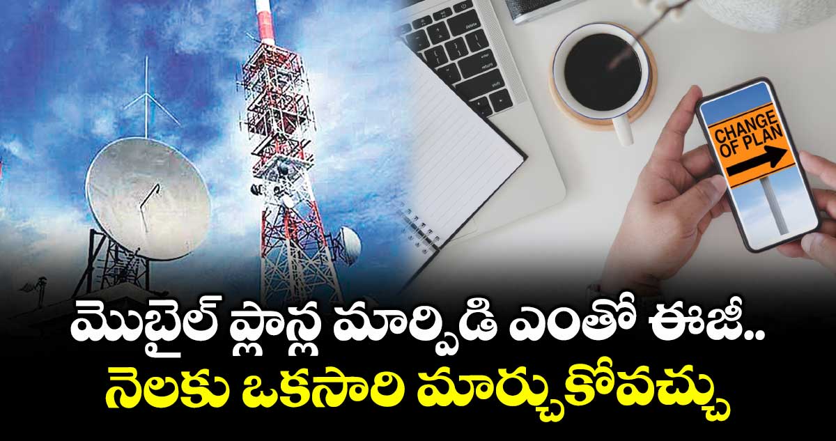 మొబైల్ ప్లాన్ల మార్పిడి ఎంతో ఈజీ.. నెలకు ఒకసారి మార్చుకోవచ్చు