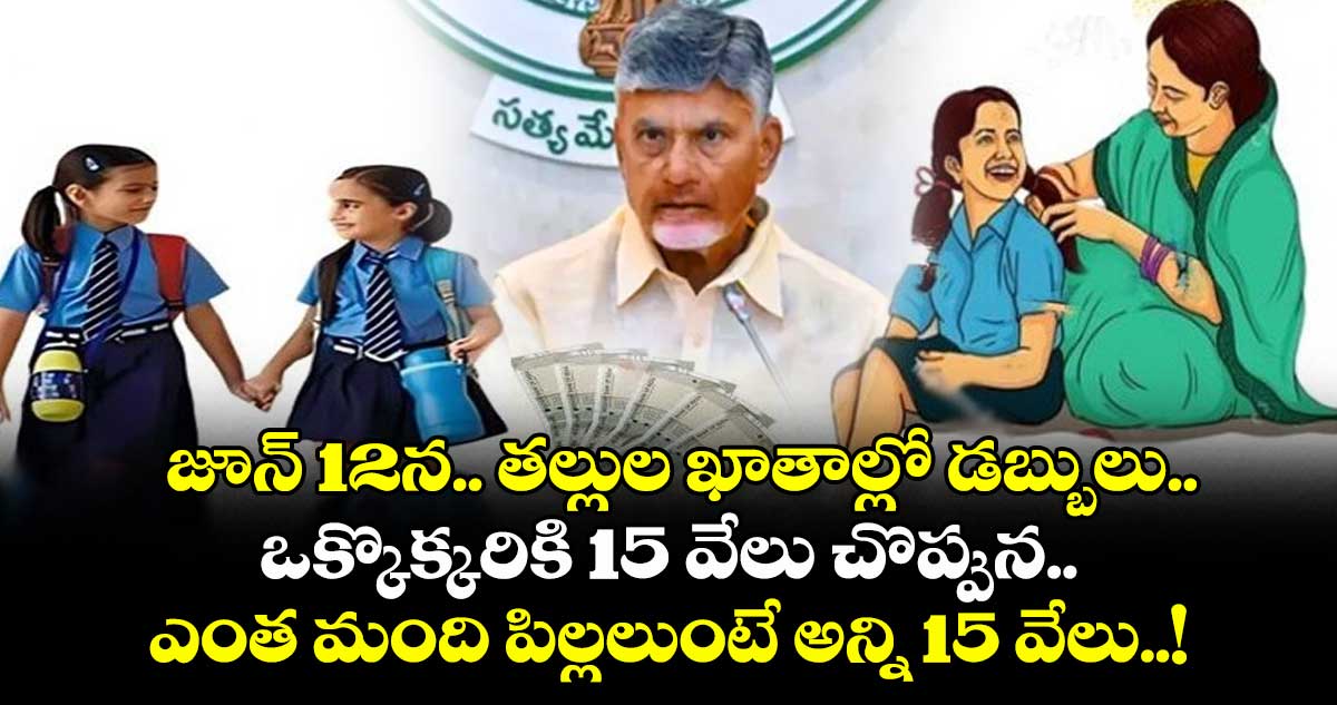 Good News : జూన్ 12న.. తల్లుల ఖాతాల్లో డబ్బులు.. ఒక్కొక్కరికి 15 వేలు చొప్పున.. ఎంత మంది పిల్లలుంటే అన్ని 15 వేలు..!