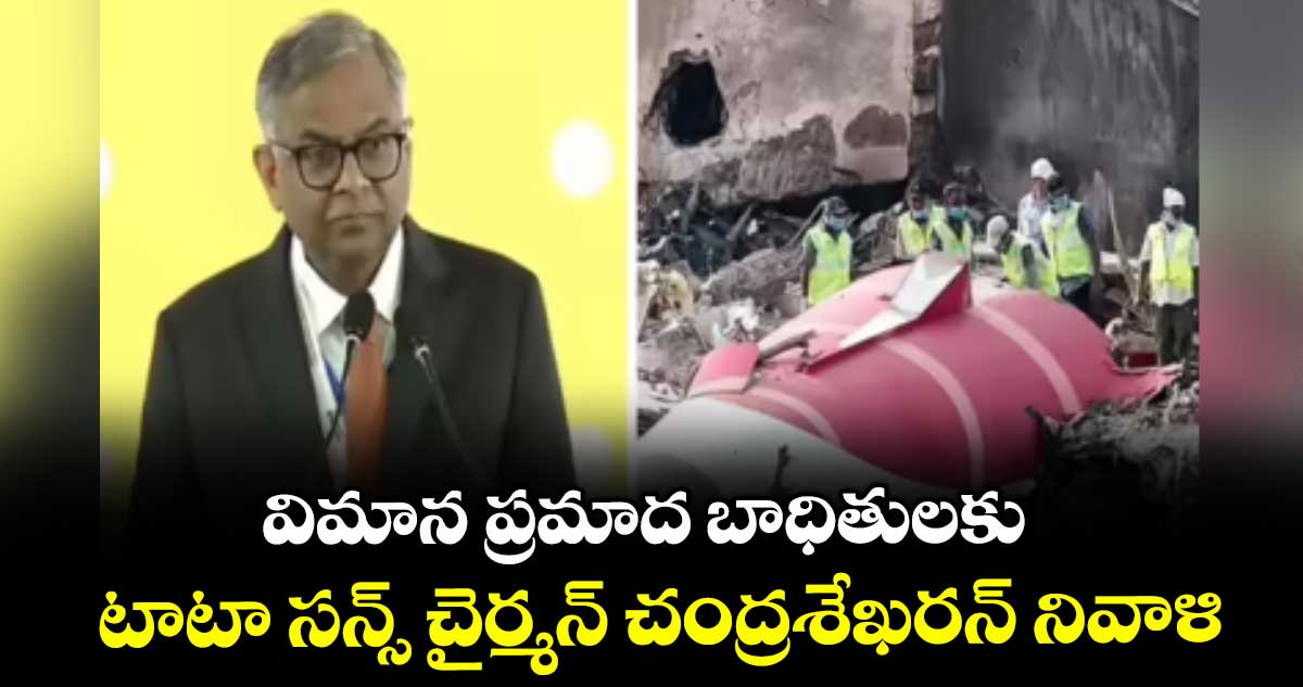 విమాన ప్రమాద బాధితులకు టాటా సన్స్ చైర్మన్ చంద్రశేఖరన్ నివాళి