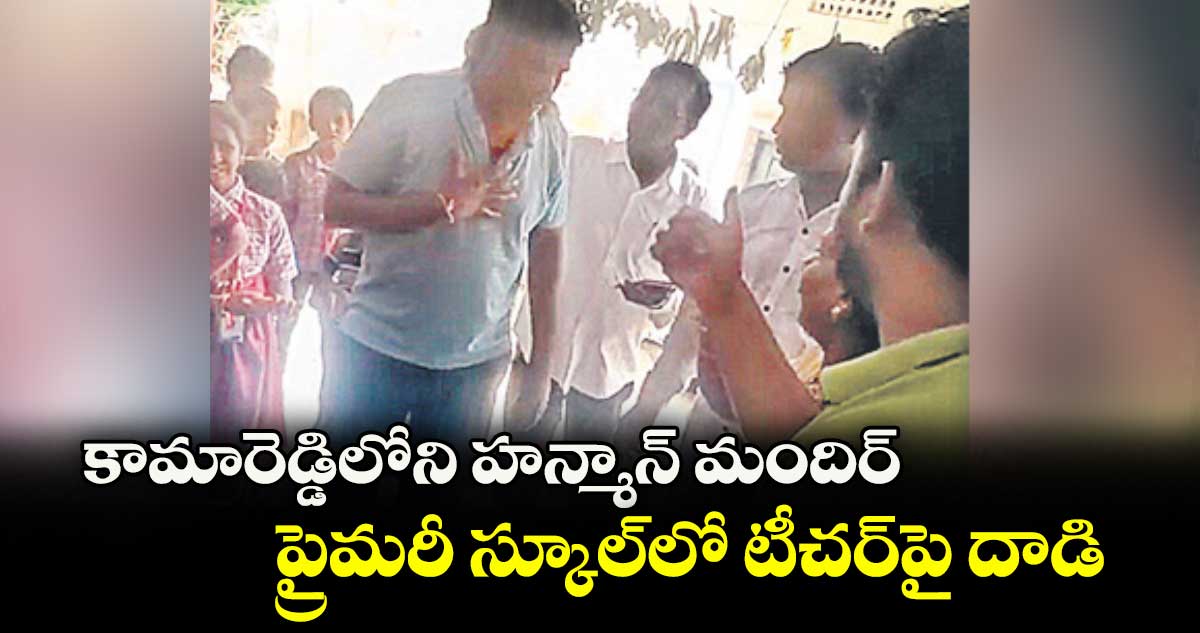 కామారెడ్డిలోని హన్మాన్ మందిర్ ప్రైమరీ స్కూల్లో టీచర్పై దాడి