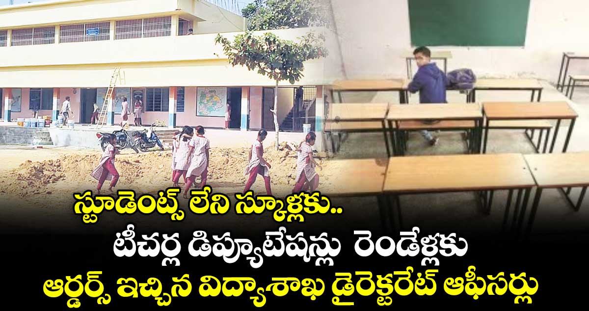  స్టూడెంట్స్ లేని స్కూళ్లకు.. టీచర్ల డిప్యూటేషన్లు  రెండేళ్లకు ఆర్డర్స్ ఇచ్చిన విద్యాశాఖ డైరెక్టరేట్ ఆఫీసర్లు